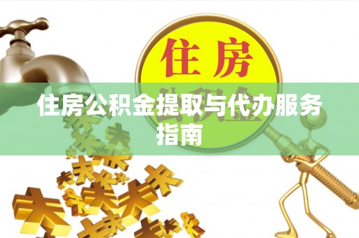 呈贡住房公积金提取与代办服务指南