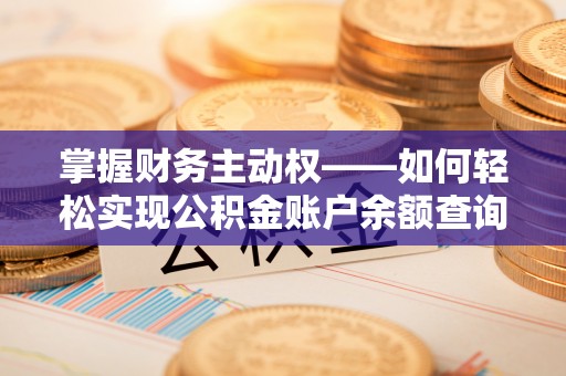 呈贡掌握财务主动权——如何轻松实现公积金账户余额查询
